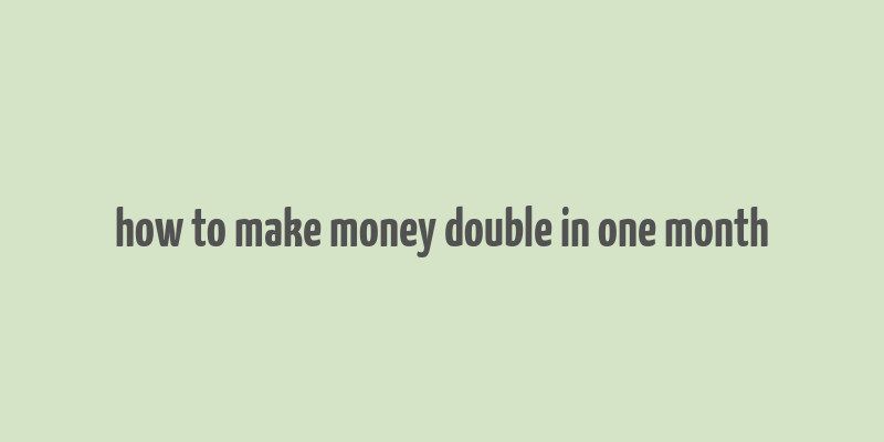 how to make money double in one month