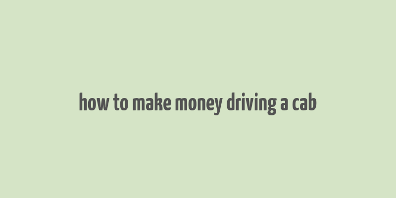 how to make money driving a cab