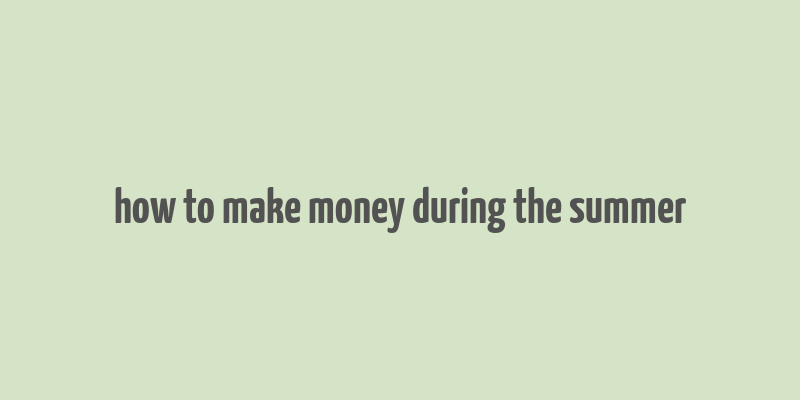 how to make money during the summer