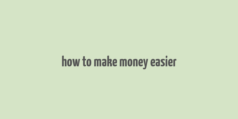 how to make money easier