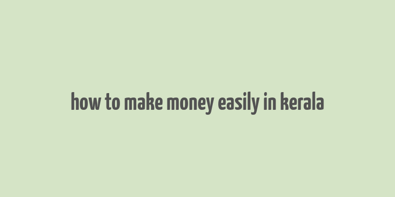 how to make money easily in kerala