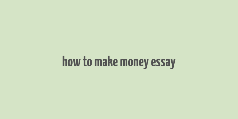 how to make money essay