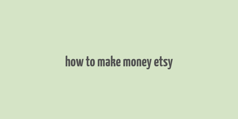 how to make money etsy