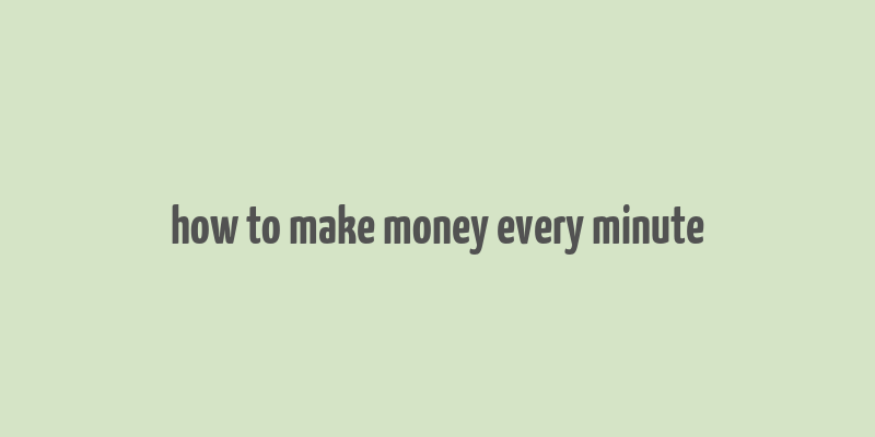 how to make money every minute