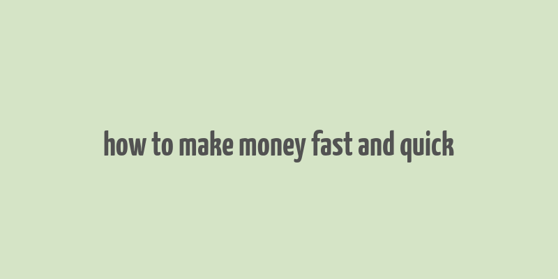 how to make money fast and quick