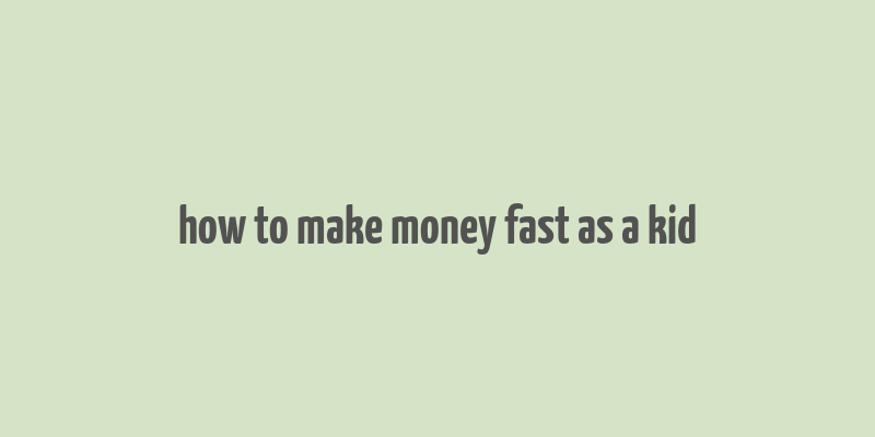 how to make money fast as a kid