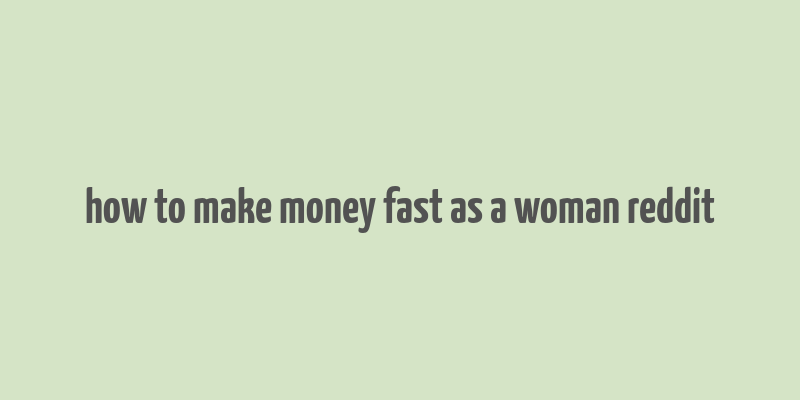 how to make money fast as a woman reddit