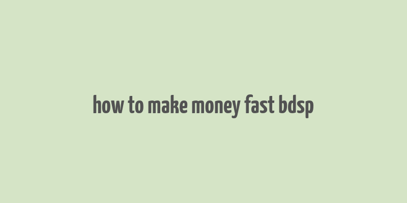 how to make money fast bdsp