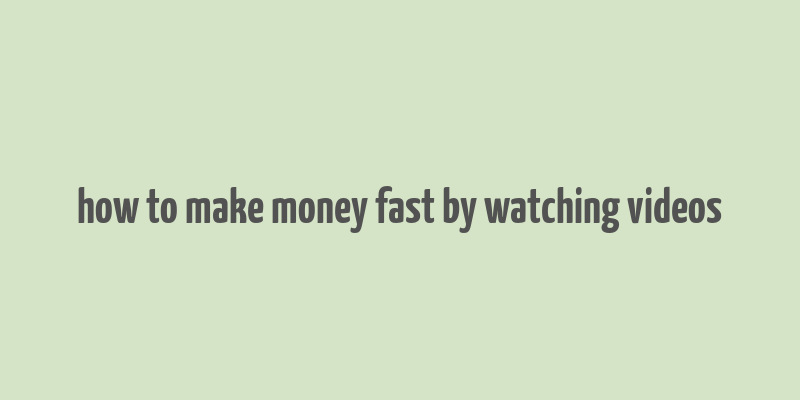 how to make money fast by watching videos