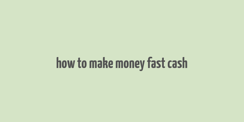 how to make money fast cash