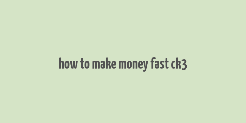 how to make money fast ck3