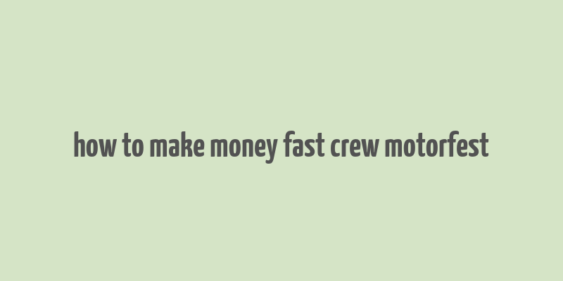 how to make money fast crew motorfest