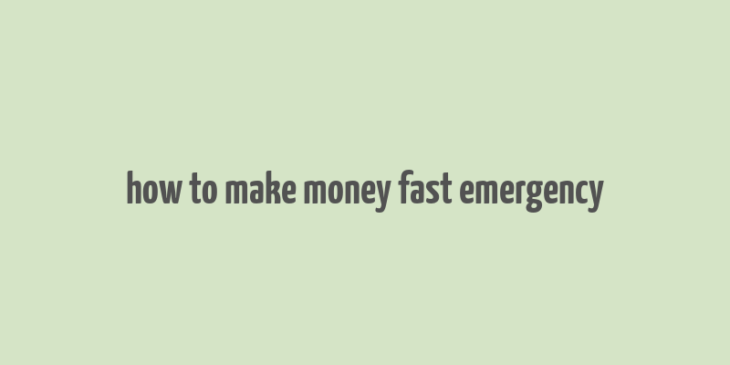 how to make money fast emergency