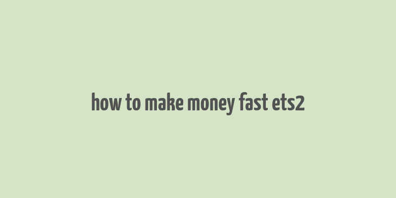 how to make money fast ets2