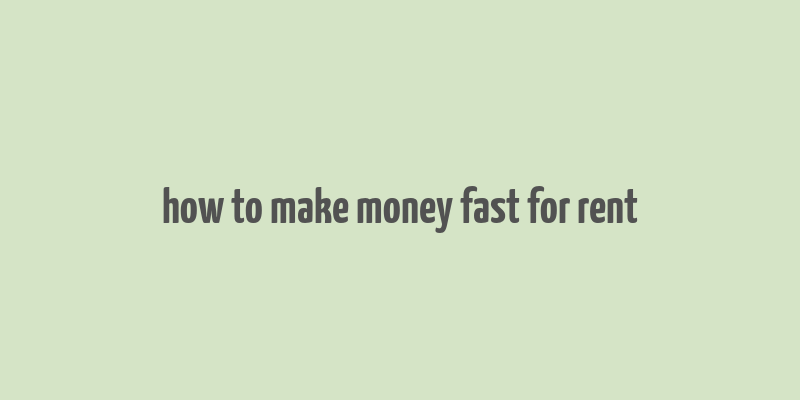 how to make money fast for rent