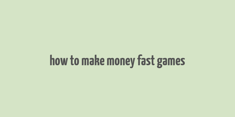 how to make money fast games