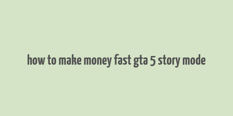 how to make money fast gta 5 story mode