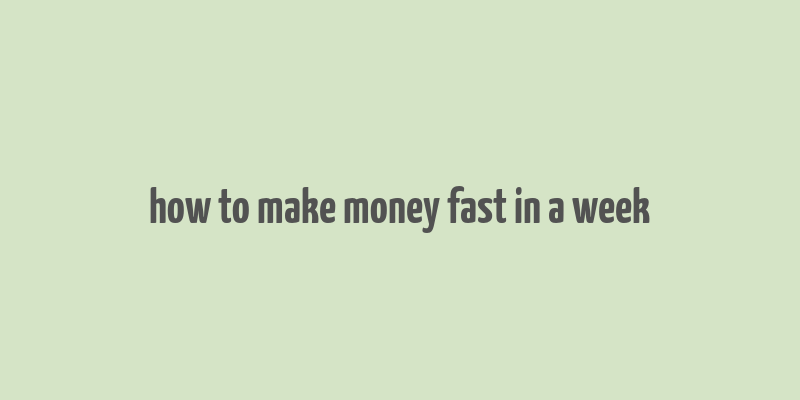 how to make money fast in a week