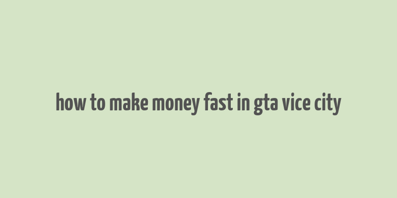 how to make money fast in gta vice city