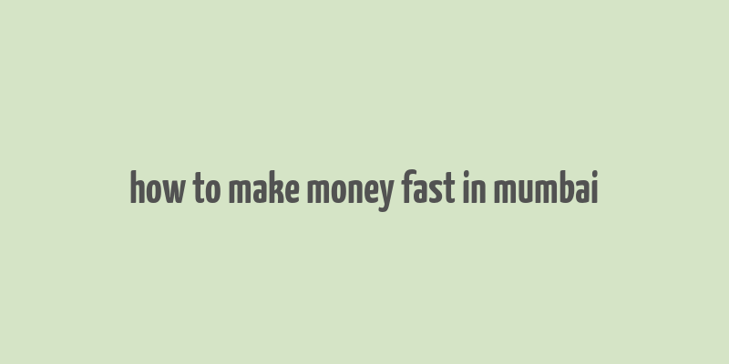 how to make money fast in mumbai