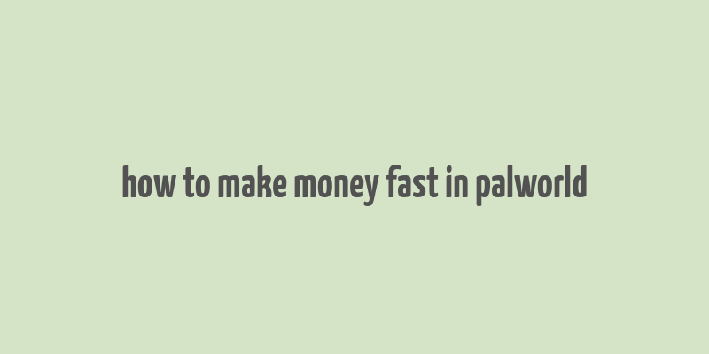 how to make money fast in palworld