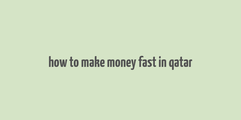 how to make money fast in qatar