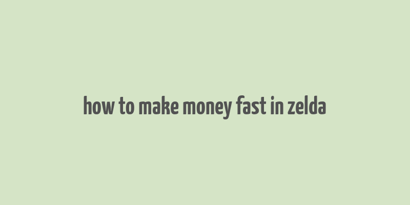 how to make money fast in zelda