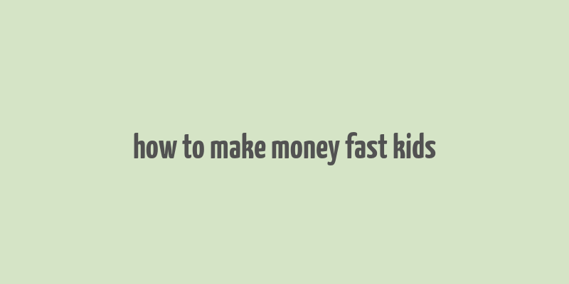 how to make money fast kids