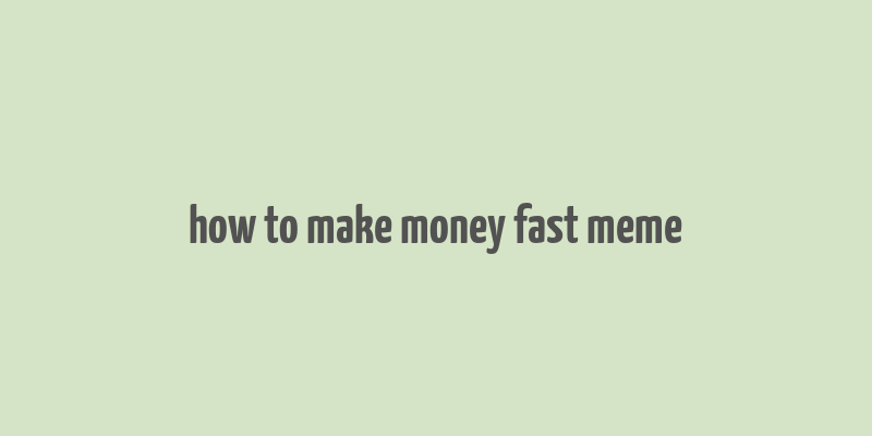 how to make money fast meme