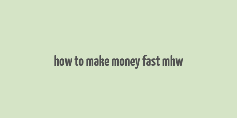 how to make money fast mhw