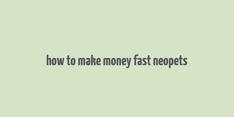 how to make money fast neopets