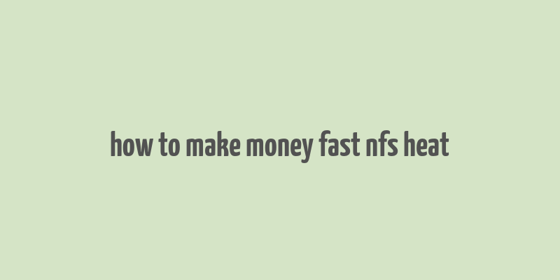 how to make money fast nfs heat