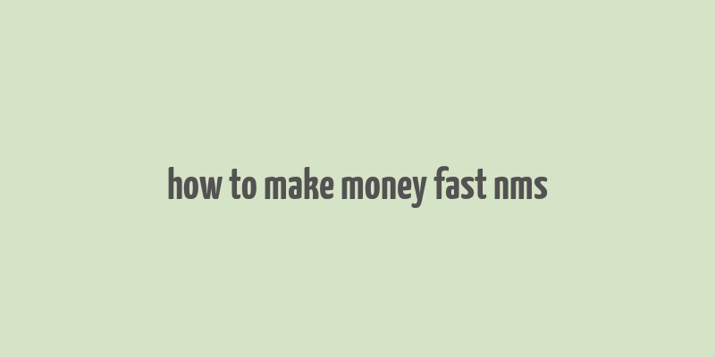 how to make money fast nms