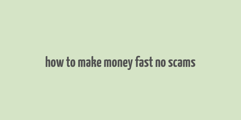 how to make money fast no scams