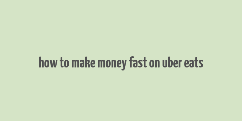 how to make money fast on uber eats