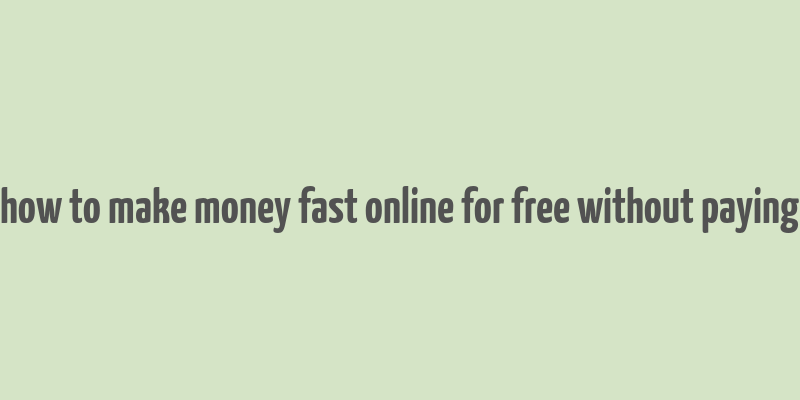 how to make money fast online for free without paying