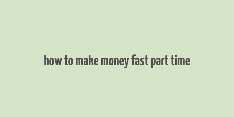 how to make money fast part time