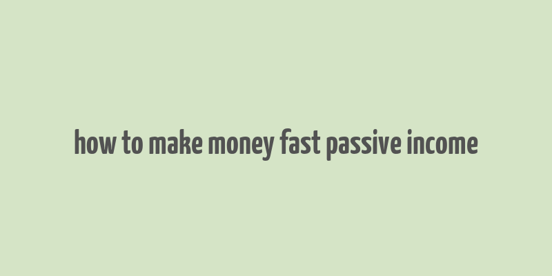 how to make money fast passive income