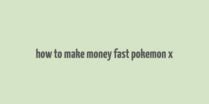 how to make money fast pokemon x