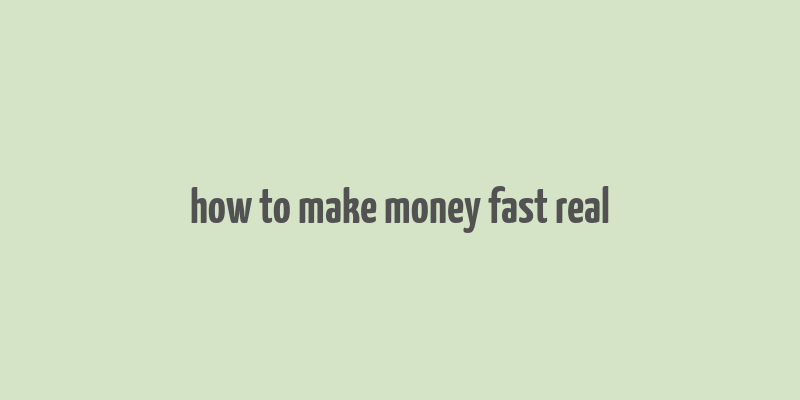 how to make money fast real