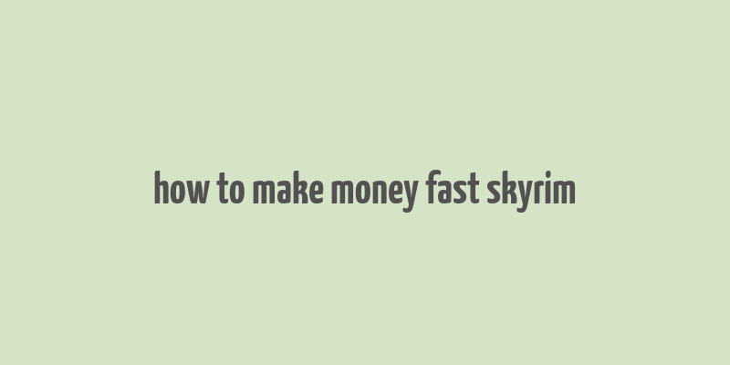 how to make money fast skyrim