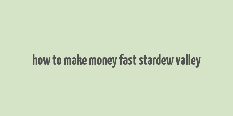 how to make money fast stardew valley