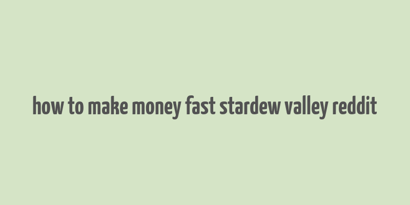 how to make money fast stardew valley reddit