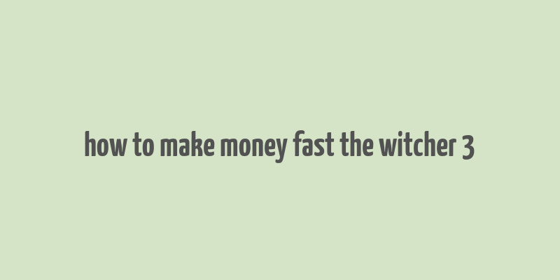 how to make money fast the witcher 3