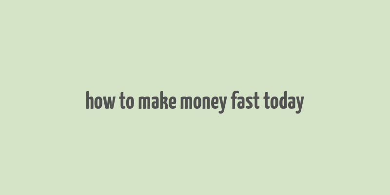 how to make money fast today