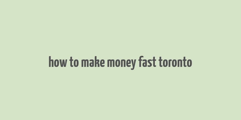 how to make money fast toronto