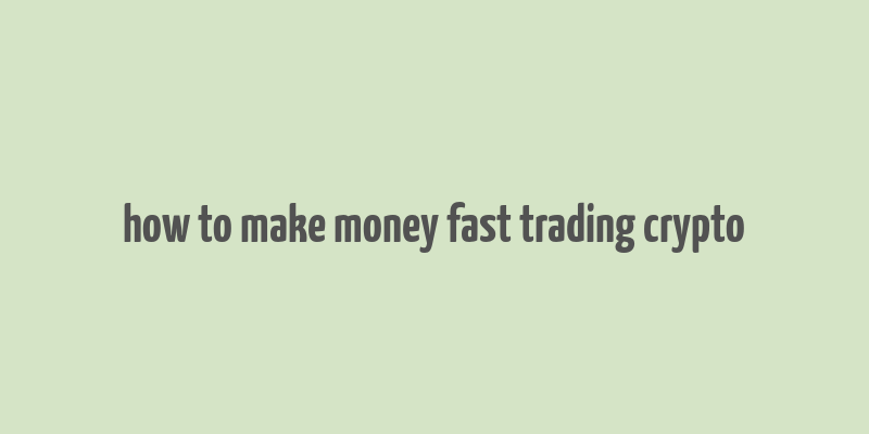 how to make money fast trading crypto