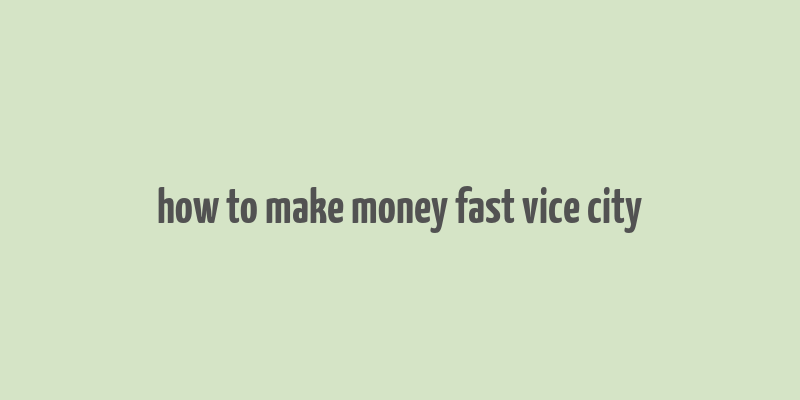 how to make money fast vice city