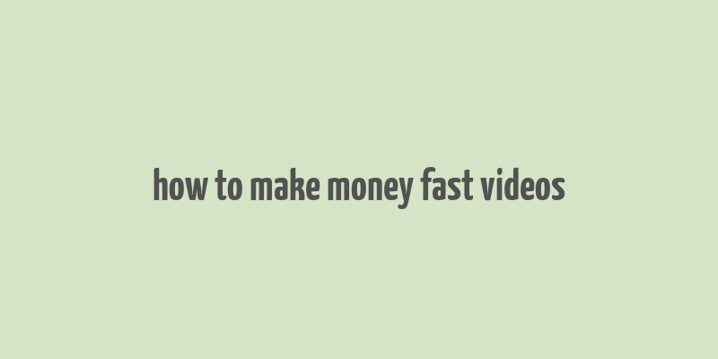 how to make money fast videos