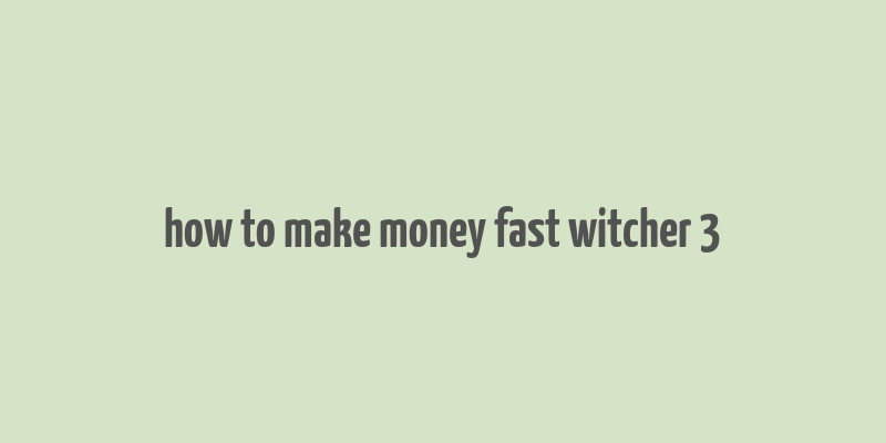 how to make money fast witcher 3